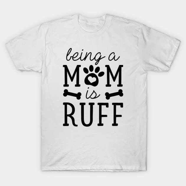 Being A Mom Is Ruff T-Shirt by LuckyFoxDesigns